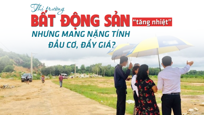 Thị trường bất động sản “tăng nhiệt” nhưng mang nặng tính đầu cơ, đẩy giá?