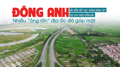 Đông Anh: Đất nền tiếp tục “nóng bỏng tay” 200-300 triệu đồng /m2, nhiều “ông lớn” địa ốc đã góp mặt