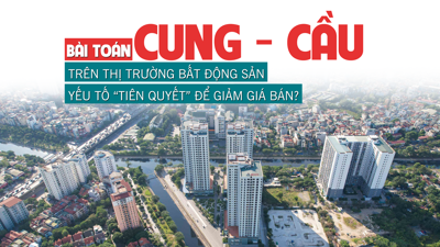 Bài toán cung – cầu trên thị trường bất động sản: Yếu tố “tiên quyết” để giảm giá bán?