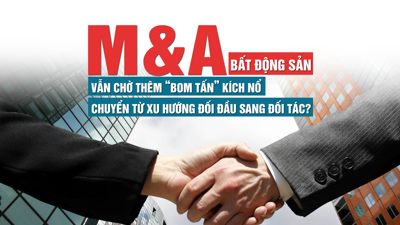 Cuộc đua M&A bất động sản: Vẫn chờ thêm “bom tấn” kích nổ, chuyển từ xu hướng đối đầu sang đối tác?