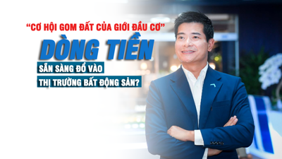 Cơ hội “gom đất” của giới đầu cơ, dòng tiền sẵn sàng đổ vào thị trường bất động sản? Cơ hội “gom đất” của giới đầu cơ, dòng tiền sẵn sàng đổ vào thị trường bất động sản?