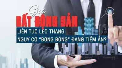 Giá bất động sản liên tục leo thang, nguy cơ “bong bóng” đang tiềm ẩn? Giá bất động sản liên tục leo thang, nguy cơ “bong bóng” đang tiềm ẩn?