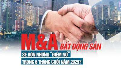 Thị trường M&A bất động sản sẽ đón những “điểm nổ” trong 6 tháng cuối năm 2025?