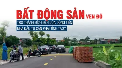 Bất động sản ven đô trở thành đích đến của dòng tiền, nhà đầu tư cần phải tỉnh táo?