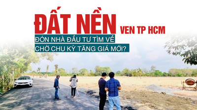 Đất nền ven TP Hồ Chí Minh đón nhà đầu tư tìm về chờ chu kỳ tăng giá mới?