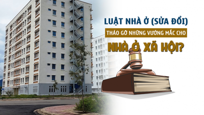 Luật Nhà ở (sửa đổi): Tháo gỡ những vướng mắc cho nhà ở xã hội?