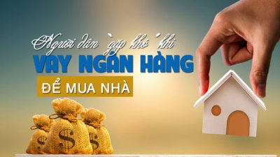 Người dân “gặp khó” khi vay ngân hàng để mua nhà?