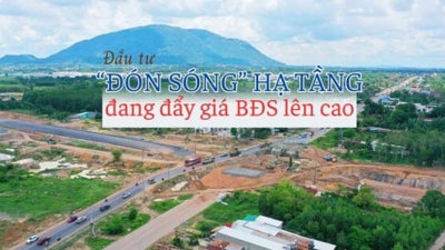 Đầu tư đón sóng hạ tầng đang đẩy giá bất động sản lên cao