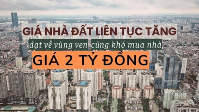 Giá nhà đất liên tục tăng, dạt về vùng ven cũng khó mua nhà 2 tỷ đồng