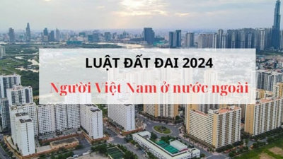 Luật Đất đai 2024 có hiệu lực, người gốc Việt không còn giữ quốc tịch Việt Nam vẫn được hưởng lợi﻿