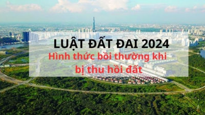 Luật Đất đai 2024 thực thi, người bị thu hồi đất được nhận bồi thường bằng 4 hình thức