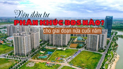 Nên đầu tư phân khúc bất động sản nào vào nửa cuối năm?