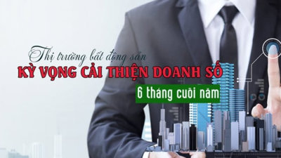 Thị trường BĐS 6 tháng cuối năm: Kỳ vọng cải thiện doanh số