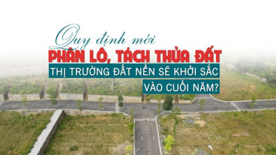 Quy định mới về phân lô, tách thửa đất, thị trường đất nền sẽ khởi sắc vào cuối năm?