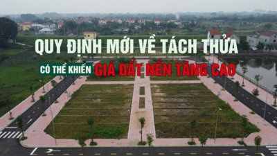 Quy định mới về tách thửa có thể khiến giá đất nền tăng cao