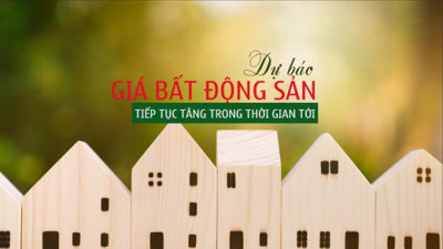 Dự báo bất động sản vẫn tiếp tục tăng giá trong thời gian tới