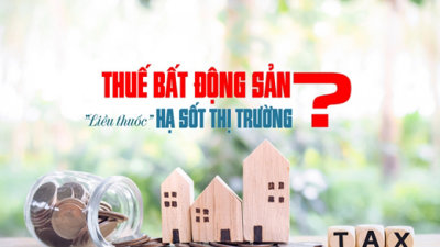 Đánh thuế bất động sản: Liều thuốc giúp “hạ sốt” thị trường?