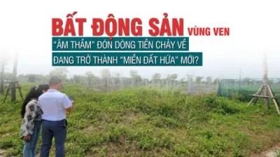 Bất động sản vùng ven “âm thầm” đón dòng tiền chảy về, đang trở thành “miền đất hứa” mới? Bất động sản vùng ven “âm thầm” đón dòng tiền chảy về, đang trở thành “miền đất hứa” mới?