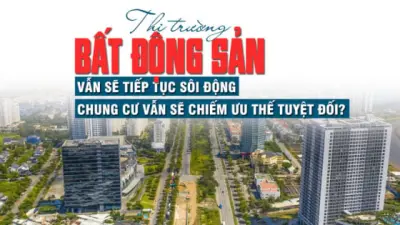 Thị trường bất động sản vẫn sẽ tiếp tục sôi động, chung cư vẫn sẽ chiếm ưu thế tuyệt đối Thị trường bất động sản vẫn sẽ tiếp tục sôi động, chung cư vẫn sẽ chiếm ưu thế tuyệt đối