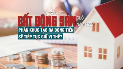 Đầu tư bất động sản cuối năm 2025: Phân khúc tạo ra dòng tiền sẽ tiếp tục giữ vị thế?