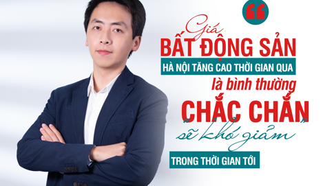 Chuyên gia: “Giá bất động sản Hà Nội tăng cao thời gian qua là bình thường, chắc chắn sẽ khó giảm trong thời gian tới”