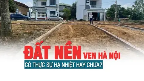 Đất nền ven Hà Nội liệu có thực sự “hạ nhiệt” hay chưa?