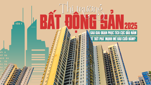 [Longform] Thị trường bất động sản 2025: Sau giai đoạn phục tích cực đầu năm, sẽ “bứt phá” mạnh mẽ vào cuối năm?
