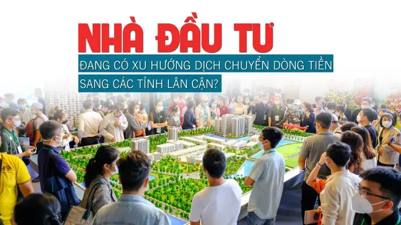 Nhà đầu tư đang có xu hướng dịch chuyển dòng tiền sang các tỉnh lân cận?