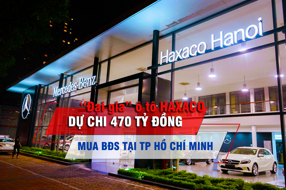 “Đại gia” ô tô Haxaco (HAX) dự chi 470 tỷ đồng mua bất động sản tại TP Hồ Chí Minh