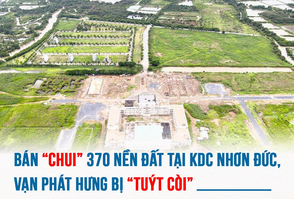 Bán “chui” 370 nền đất tại KDC Nhơn Đức, Vạn Phát Hưng bị “tuýt còi”