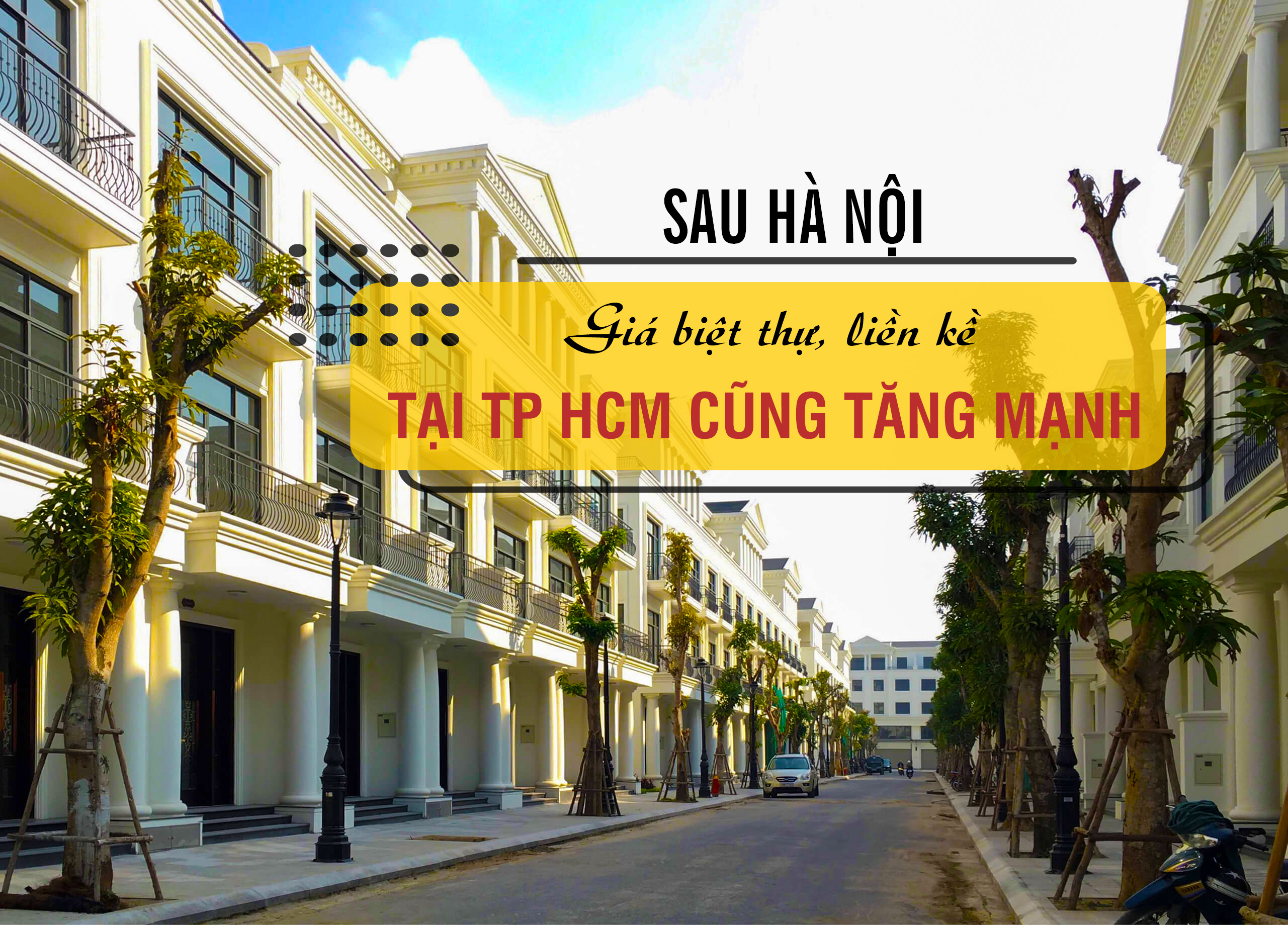 Sau Hà Nội, giá biệt thự, liền kề tại TP Hồ Chí Minh cũng tăng mạnh?