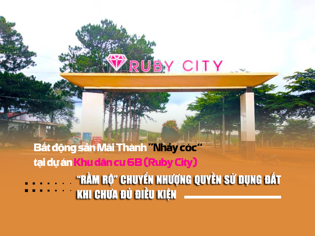 Bất động sản Mãi Thành “nhảy cóc” tại Dự án Khu dân cư 6B (Ruby City): “Rầm rộ” chuyển nhượng quyền sử dụng đất khi chưa đủ điều kiện