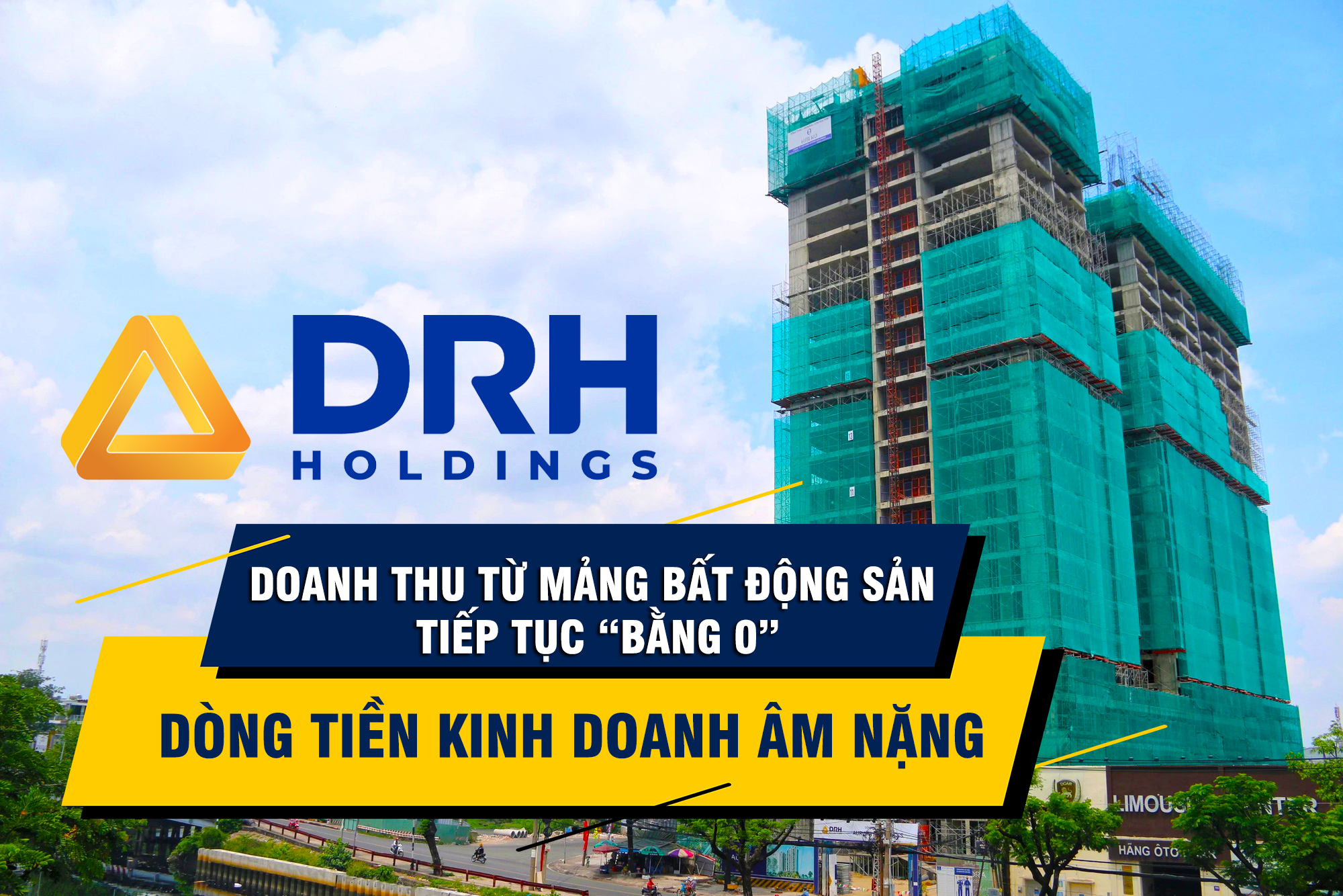 DRH Holdings: Doanh thu từ mảng bất động sản tiếp tục “bằng 0”, dòng tiền kinh doanh âm nặng