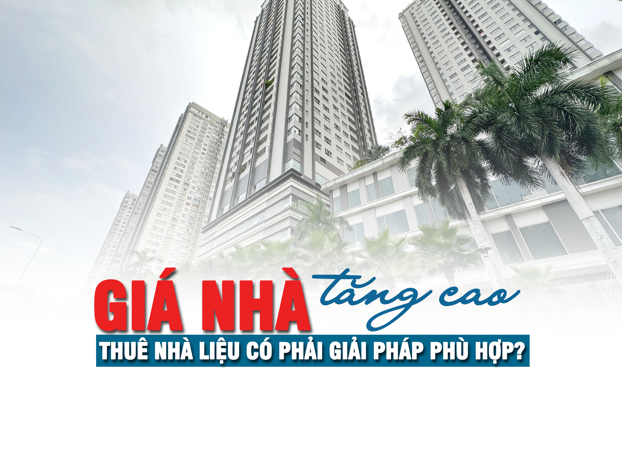 Giá nhà tăng cao, thuê nhà liệu có phải giải pháp phù hợp? - Ảnh 1 Giá nhà tăng cao, thuê nhà liệu có phải giải pháp phù hợp? - Ảnh 1