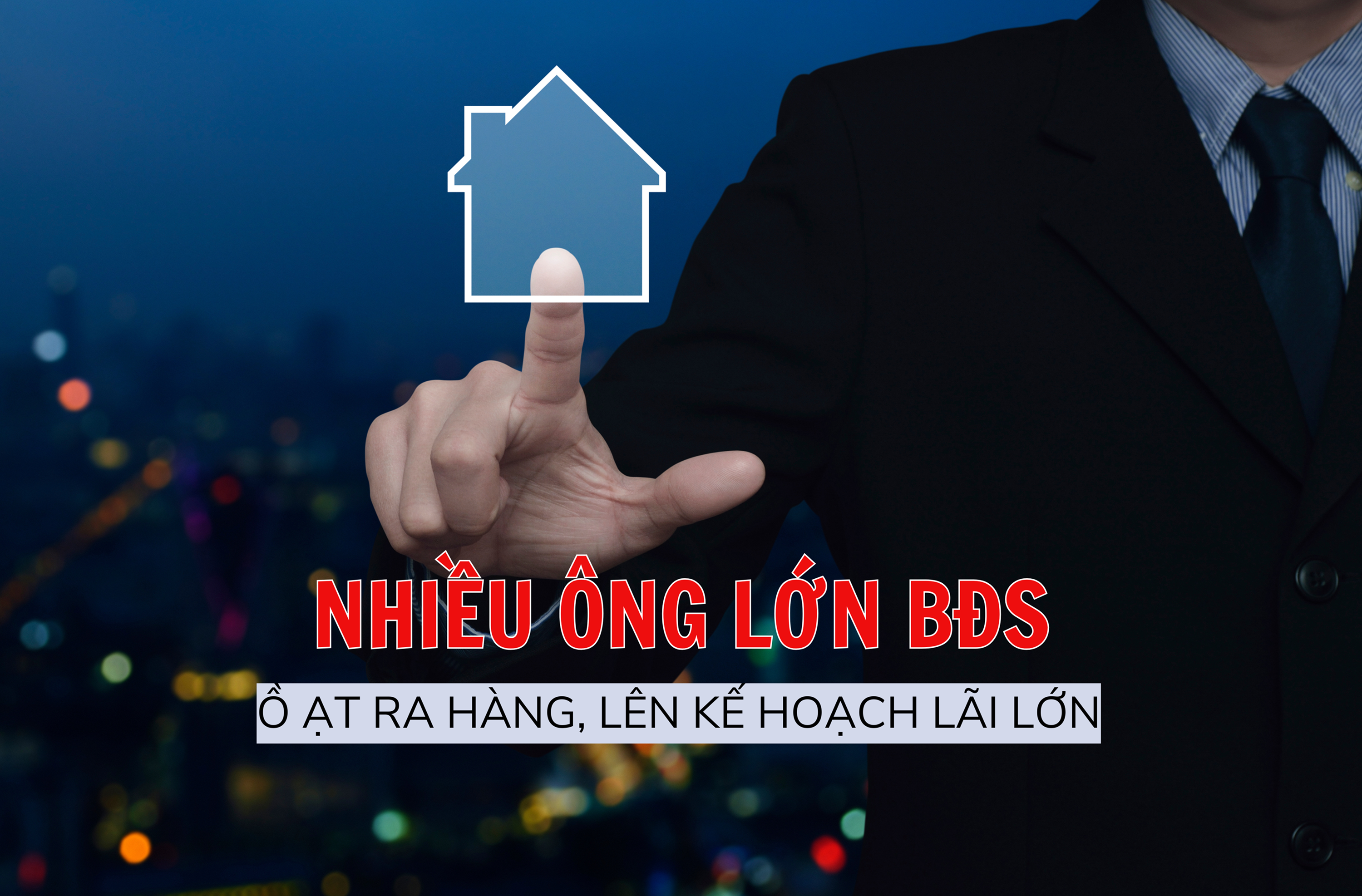 Nhiều ông lớn bất động sản ồ ạt ra hàng, lên kế hoạch lãi lớn - Ảnh 1 Nhiều ông lớn bất động sản ồ ạt ra hàng, lên kế hoạch lãi lớn - Ảnh 1