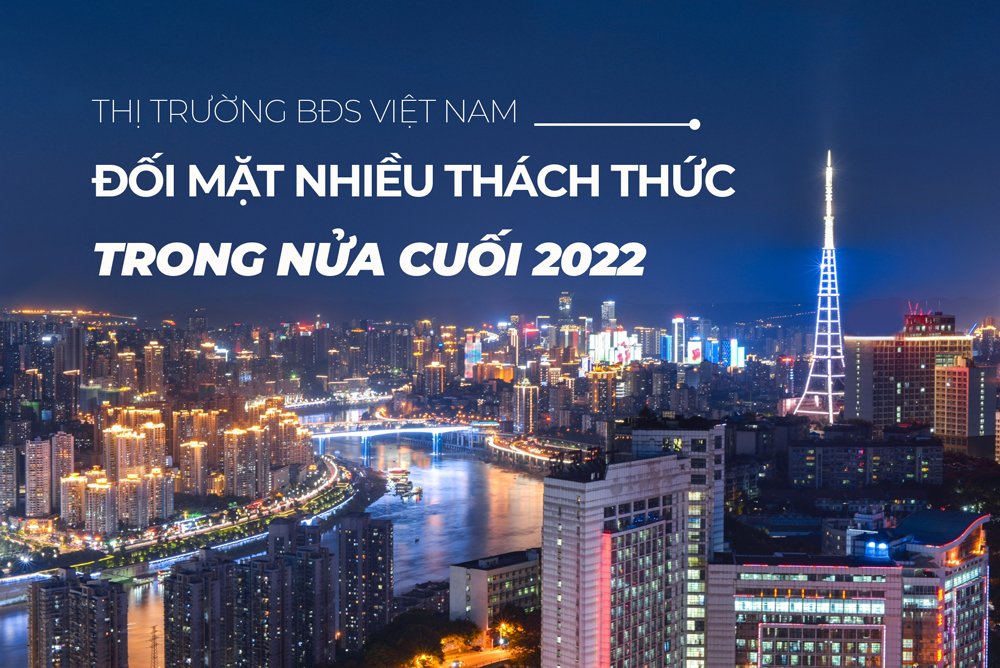 Nửa cuối 2022 thị trường bất động sản Việt Nam gặp nhiều thách thức