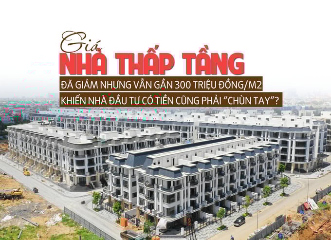 Giá nhà thấp tầng đã giảm nhưng vẫn gần 300 triệu đồng/m2 khiến nhà đầu tư có tiền cũng phải “chùn tay”? - Ảnh 1 Giá nhà thấp tầng đã giảm nhưng vẫn gần 300 triệu đồng/m2 khiến nhà đầu tư có tiền cũng phải “chùn tay”? - Ảnh 1
