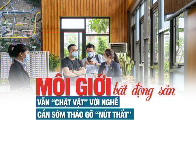 Môi giới bất động sản vẫn “chật vật” với nghề, cần sớm tháo gỡ “nút thắt”? - Ảnh 1 Môi giới bất động sản vẫn “chật vật” với nghề, cần sớm tháo gỡ “nút thắt”? - Ảnh 1