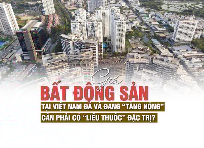 Giá bất động sản tại Việt Nam đã và đang “tăng nóng”, cần phải có “liều thuốc” đặc trị? - Ảnh 1 Giá bất động sản tại Việt Nam đã và đang “tăng nóng”, cần phải có “liều thuốc” đặc trị? - Ảnh 1