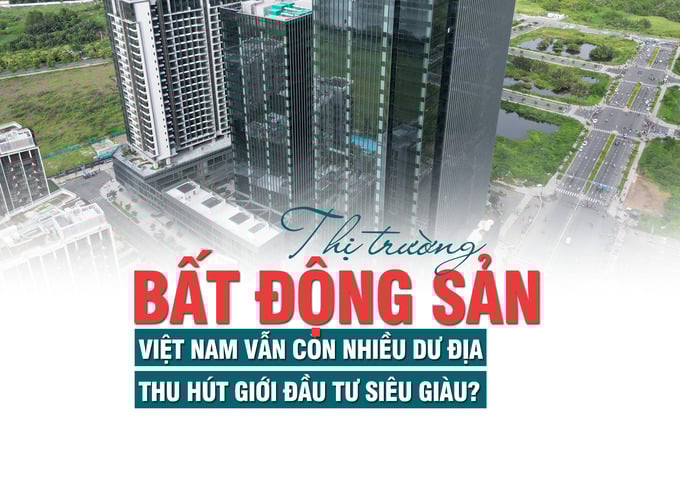 Thị trường bất động sản Việt Nam vẫn còn nhiều dư địa, thu hút giới đầu tư siêu giàu? - Ảnh 1 Thị trường bất động sản Việt Nam vẫn còn nhiều dư địa, thu hút giới đầu tư siêu giàu? - Ảnh 1