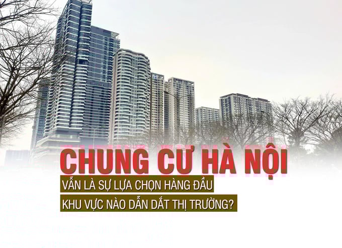 Chung cư Hà Nội vẫn là sự lựa chọn hàng đầu, khu vực nào dẫn dắt thị trường? - Ảnh 1 Chung cư Hà Nội vẫn là sự lựa chọn hàng đầu, khu vực nào dẫn dắt thị trường? - Ảnh 1