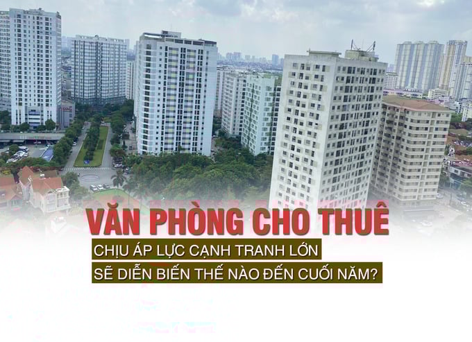 Văn phòng cho thuê chịu áp lực cạnh tranh lớn, sẽ diễn biến thế nào đến cuối năm? - Ảnh 1 Văn phòng cho thuê chịu áp lực cạnh tranh lớn, sẽ diễn biến thế nào đến cuối năm? - Ảnh 1