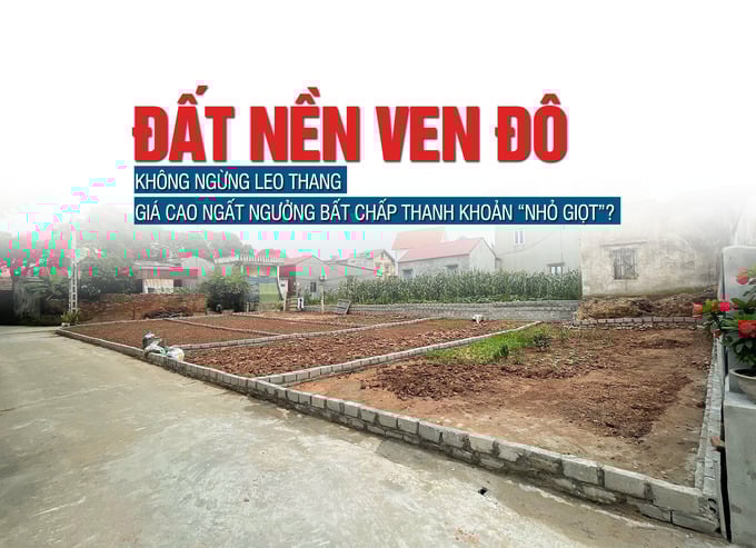 Giá đất nền ven đô không ngừng leo thang, giá cao ngất ngưởng bất chấp thanh khoản “nhỏ giọt”? - Ảnh 1 Giá đất nền ven đô không ngừng leo thang, giá cao ngất ngưởng bất chấp thanh khoản “nhỏ giọt”? - Ảnh 1
