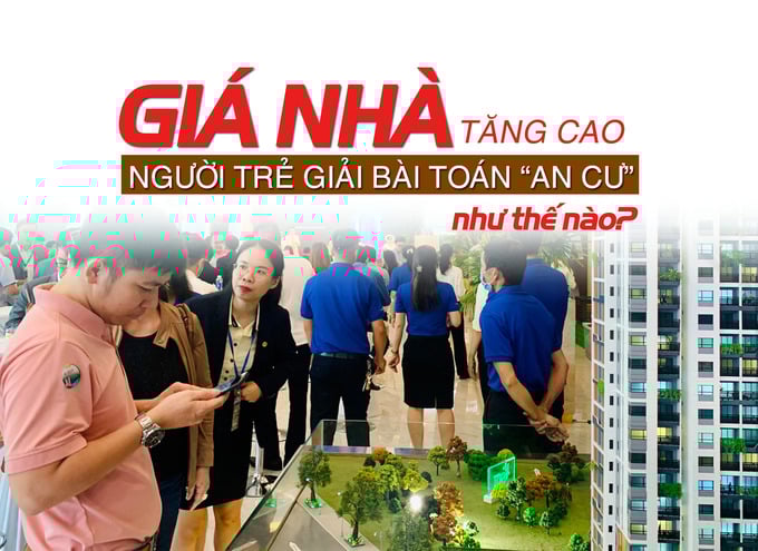 Giá nhà tăng cao, người trẻ giải bài toán “an cư” như thế nào? - Ảnh 1 Giá nhà tăng cao, người trẻ giải bài toán “an cư” như thế nào? - Ảnh 1