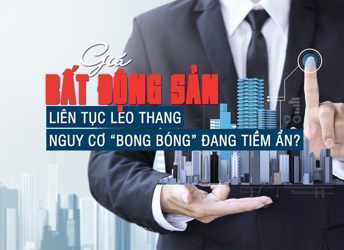 Giá bất động sản liên tục leo thang, nguy cơ “bong bóng” đang tiềm ẩn? - Ảnh 1 Giá bất động sản liên tục leo thang, nguy cơ “bong bóng” đang tiềm ẩn? - Ảnh 1