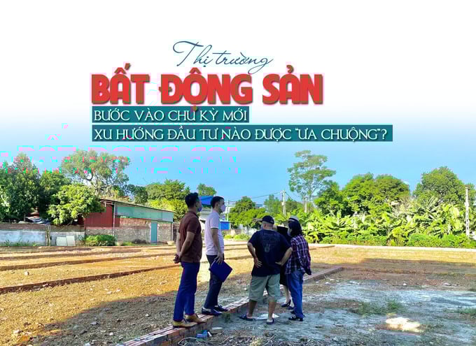 Thị trường bất động sản bước vào chu kỳ mới, xu hướng đầu tư nào được “ưa chuộng”? - Ảnh 1 Thị trường bất động sản bước vào chu kỳ mới, xu hướng đầu tư nào được “ưa chuộng”? - Ảnh 1