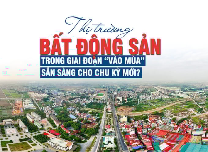 Thị trường bất động sản trong giai đoạn “vào mùa”, sẵn sàng cho chu kỳ mới? - Ảnh 1 Thị trường bất động sản trong giai đoạn “vào mùa”, sẵn sàng cho chu kỳ mới? - Ảnh 1
