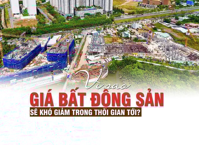 Vì sao giá bất động sản sẽ khó giảm trong thời gian tới? - Ảnh 1 Vì sao giá bất động sản sẽ khó giảm trong thời gian tới? - Ảnh 1