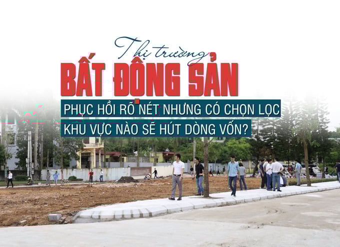 Thị trường bất động sản đang bước vào giai đoạn phục hồi có chọn lọc - Ảnh 1 Thị trường bất động sản đang bước vào giai đoạn phục hồi có chọn lọc - Ảnh 1
