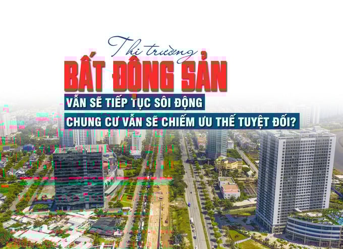 Thị trường bất động sản vẫn sẽ tiếp tục sôi động, chung cư vẫn sẽ chiếm ưu thế tuyệt đối - Ảnh 1 Thị trường bất động sản vẫn sẽ tiếp tục sôi động, chung cư vẫn sẽ chiếm ưu thế tuyệt đối - Ảnh 1